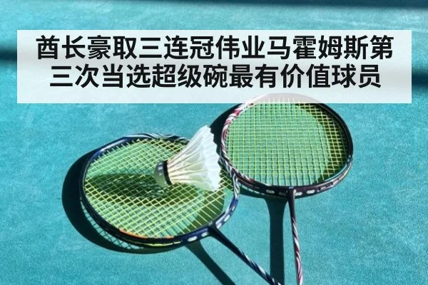 酋长豪取三连冠伟业马霍姆斯第三次当选超级碗最有价值球员